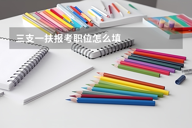 三支一扶报考职位怎么填