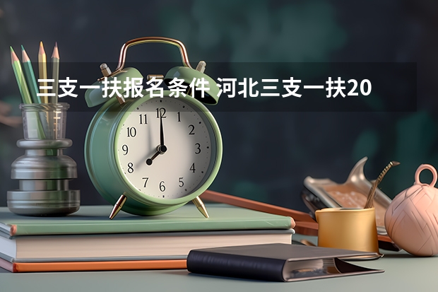 三支一扶报名条件 河北三支一扶2025报名时间和条件