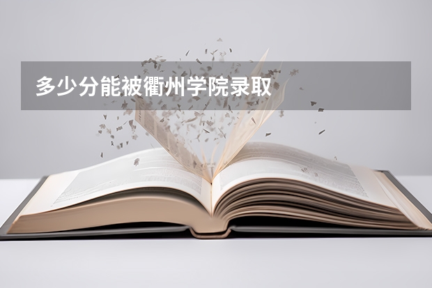 多少分能被衢州学院录取