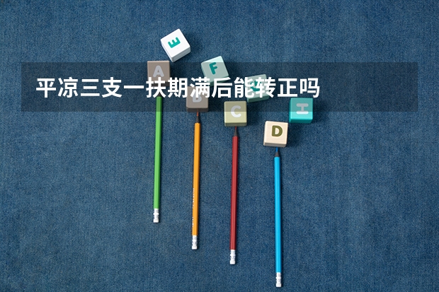 平凉三支一扶期满后能转正吗