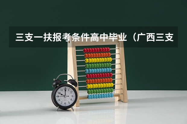 三支一扶报考条件高中毕业（广西三支一扶考试时间）