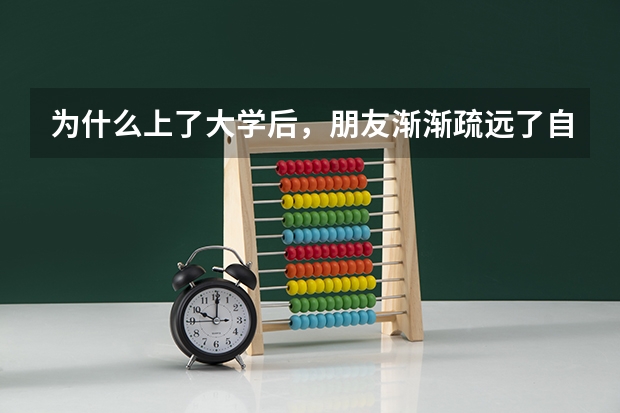 为什么上了大学后，朋友渐渐疏远了自己？