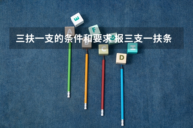 三扶一支的条件和要求 报三支一扶条件