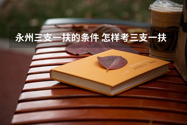 永州三支一扶的条件 怎样考三支一扶