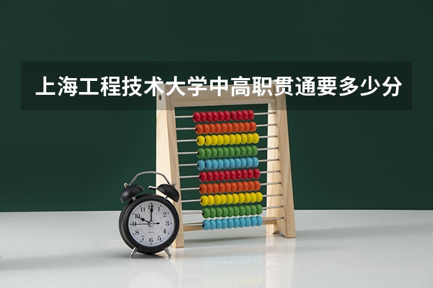 上海工程技术大学中高职贯通要多少分