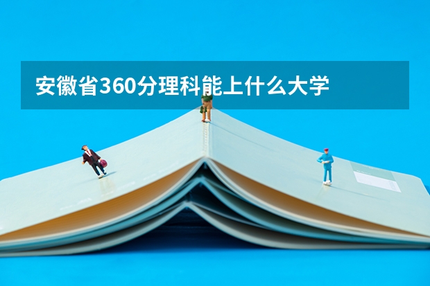 安徽省360分理科能上什么大学