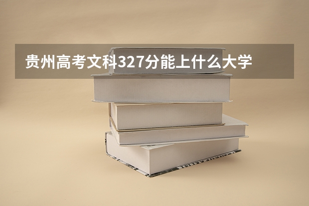 贵州高考文科327分能上什么大学