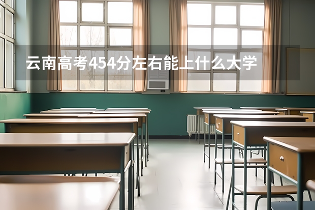 云南高考454分左右能上什么大学