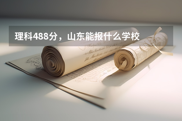 理科488分，山东能报什么学校
