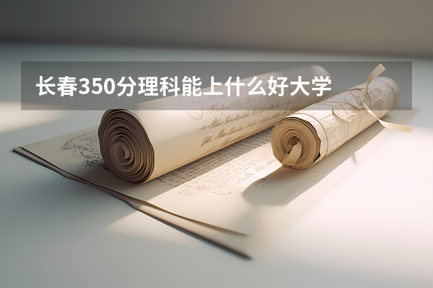长春350分理科能上什么好大学