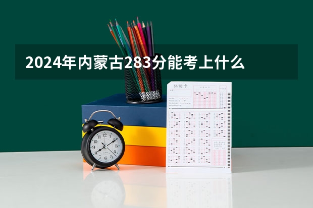 2024年内蒙古283分能考上什么大学?