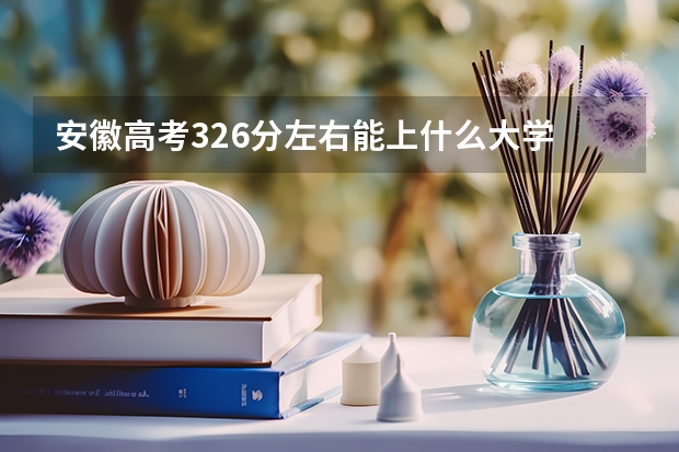 安徽高考326分左右能上什么大学