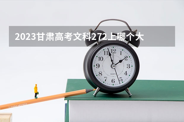 2023甘肃高考文科272上哪个大学合适