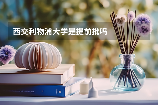 西交利物浦大学是提前批吗