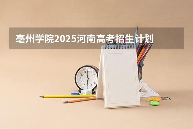 亳州学院2025河南高考招生计划 招多少人