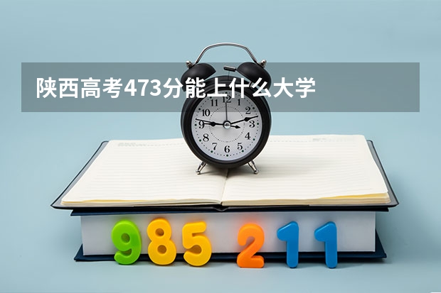陕西高考473分能上什么大学