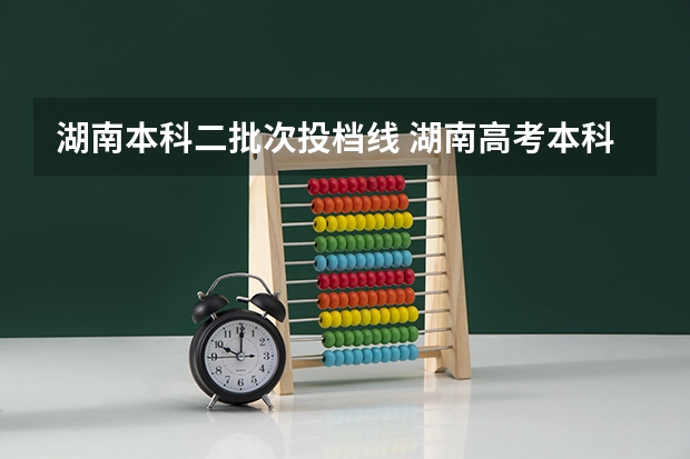 湖南本科二批次投档线 湖南高考本科批投档线
