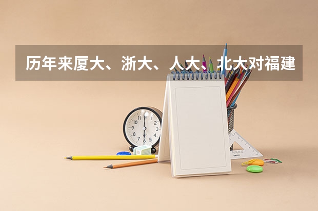 历年来厦大、浙大、人大、北大对福建文科考生的录取线是多少?