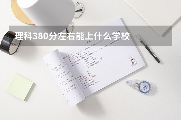 理科380分左右能上什么学校