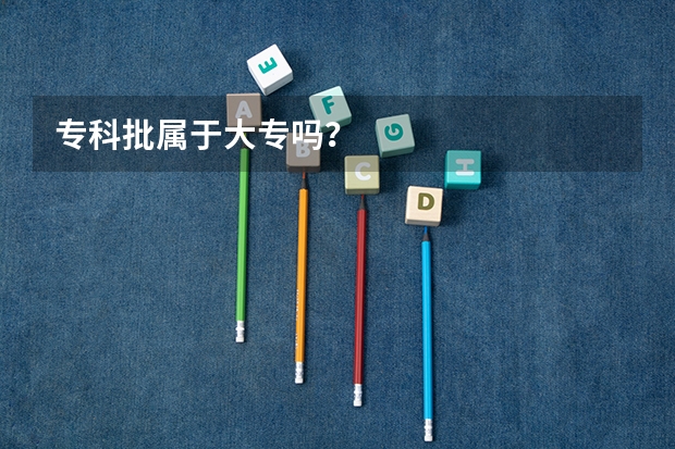专科批属于大专吗？