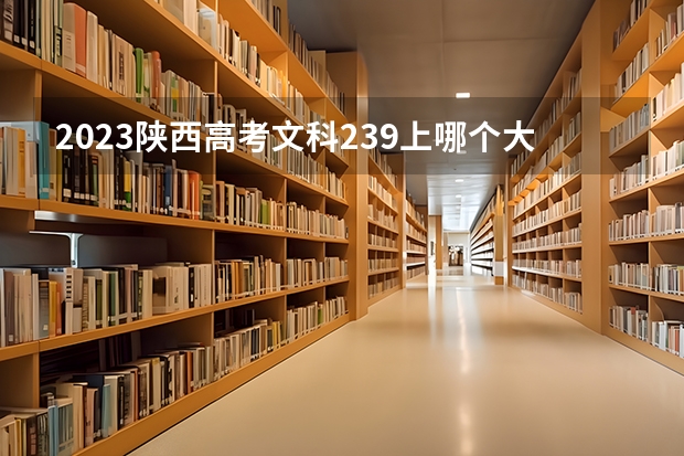 2023陕西高考文科239上哪个大学合适
