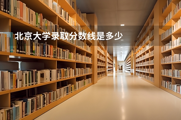 北京大学录取分数线是多少
