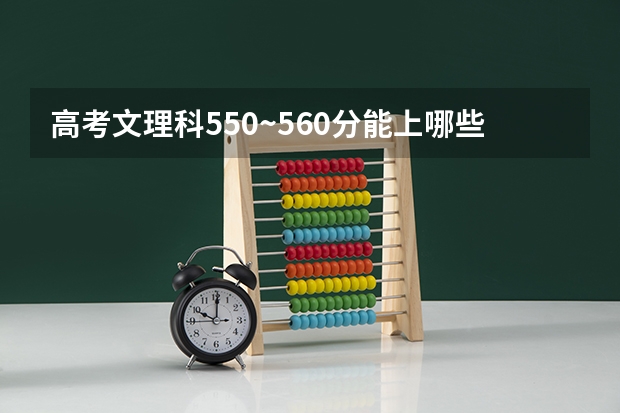高考文理科550~560分能上哪些大学