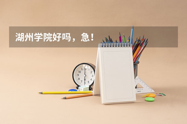 湖州学院好吗，急！