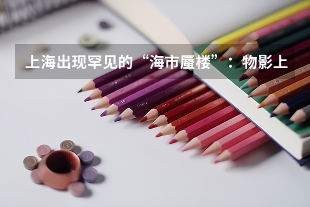 上海出现罕见的“海市蜃楼”：物影上投，它是怎么形成的？