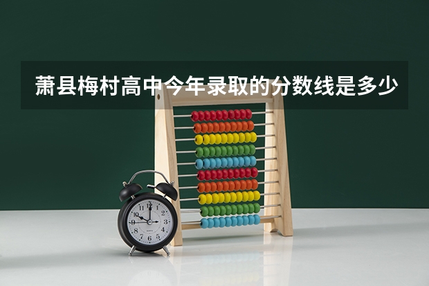 萧县梅村高中今年录取的分数线是多少