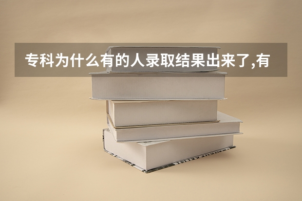 专科为什么有的人录取结果出来了,有的没有