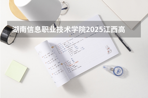 湖南信息职业技术学院2025江西高考招生计划 招多少人