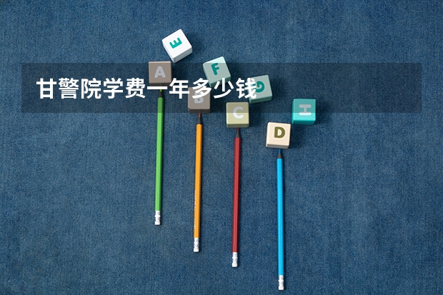 甘警院学费一年多少钱