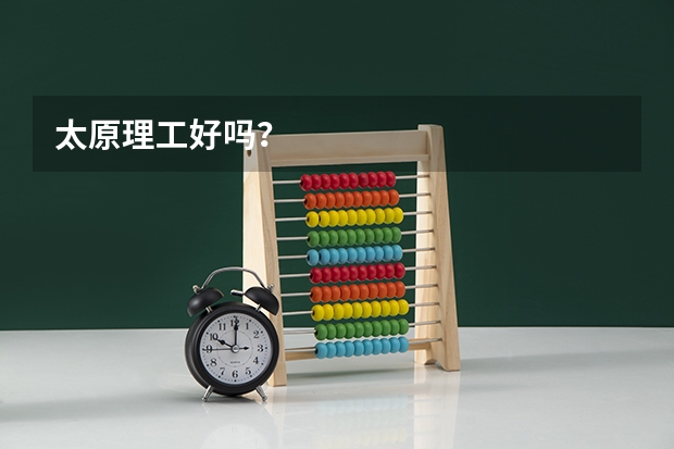 太原理工好吗？