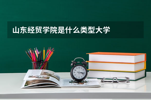 山东经贸学院是什么类型大学