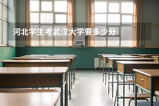河北学生考武汉大学要多少分