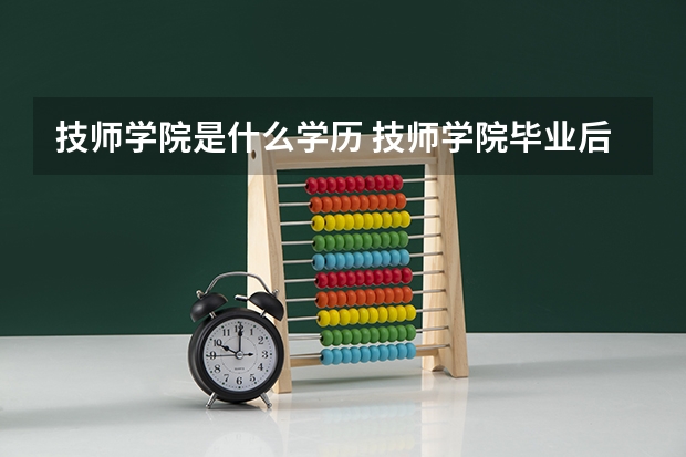 技师学院是什么学历 技师学院毕业后是什么学历