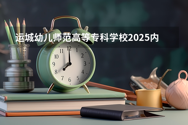 运城幼儿师范高等专科学校2025内蒙古高考招生计划 招多少人