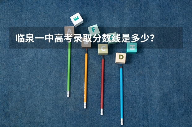 临泉一中高考录取分数线是多少？