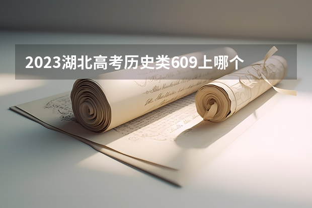 2023湖北高考历史类609上哪个大学合适