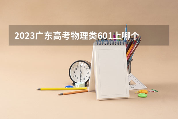 2023广东高考物理类601上哪个大学合适