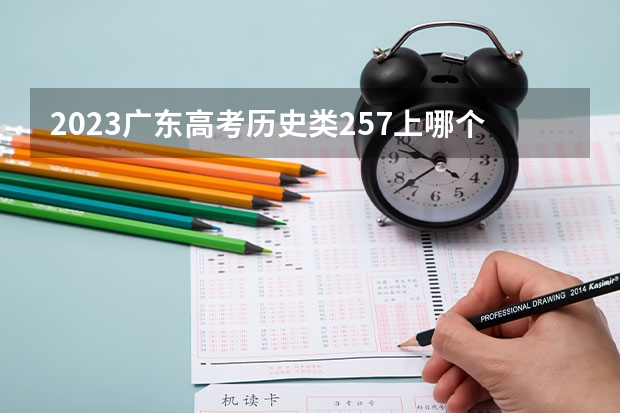 2023广东高考历史类257上哪个大学合适