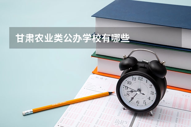 甘肃农业类公办学校有哪些
