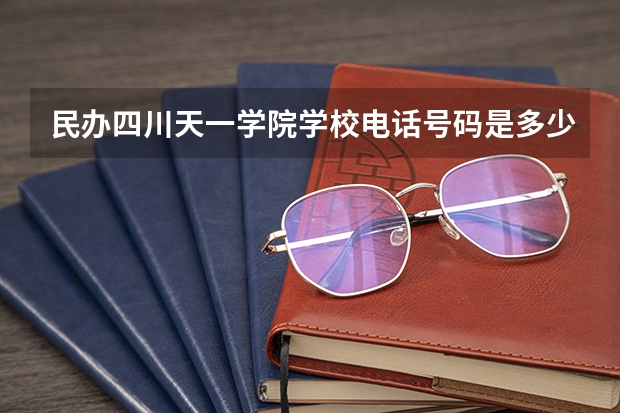 民办四川天一学院学校电话号码是多少