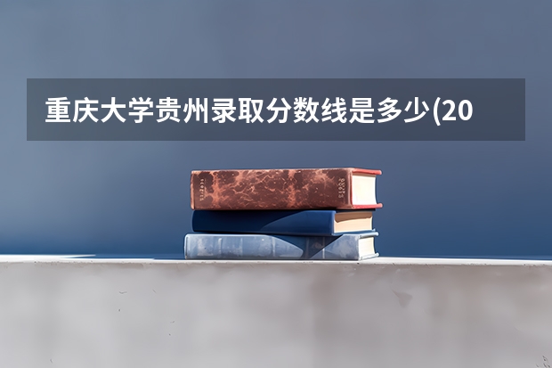 重庆大学贵州录取分数线是多少(2024招生人数预测)