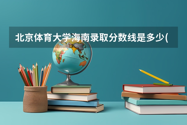 北京体育大学海南录取分数线是多少(2024招生人数预测)