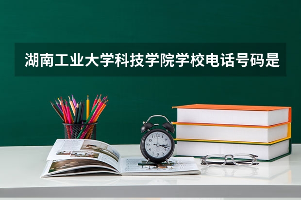 湖南工业大学科技学院学校电话号码是多少