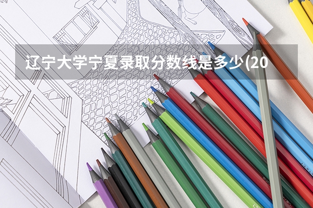 辽宁大学宁夏录取分数线是多少(2024招生人数预测)