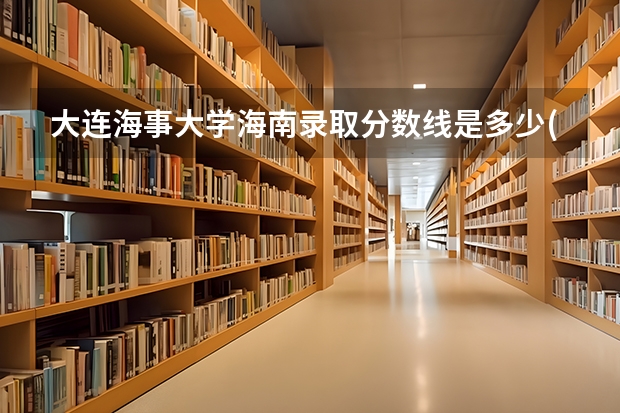 大连海事大学海南录取分数线是多少(2024招生人数预测)