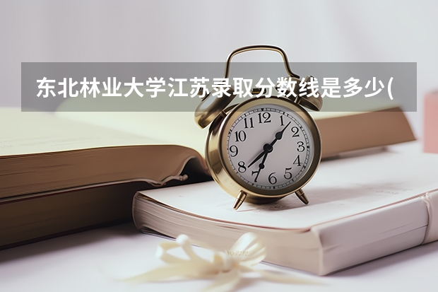 东北林业大学江苏录取分数线是多少(2024招生人数预测)